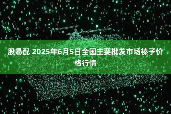 股易配 2025年6月5日全国主要批发市场榛子价格行情