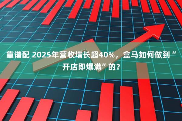 靠谱配 2025年营收增长超40%，盒马如何做到“开店即爆满”的？